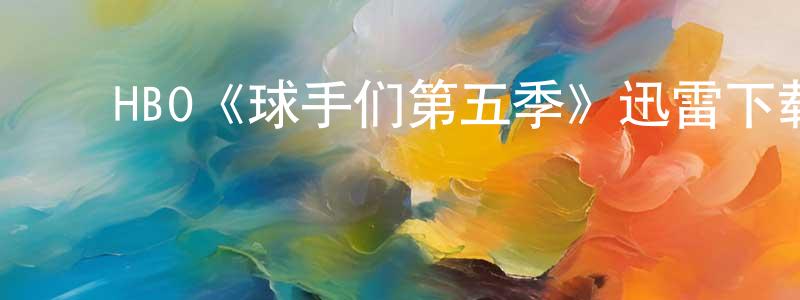 ﻿柴敏娟发布﻿HBO《球手们第五季》迅雷下载/在线观看/百度云-都市/情感-美剧天堂